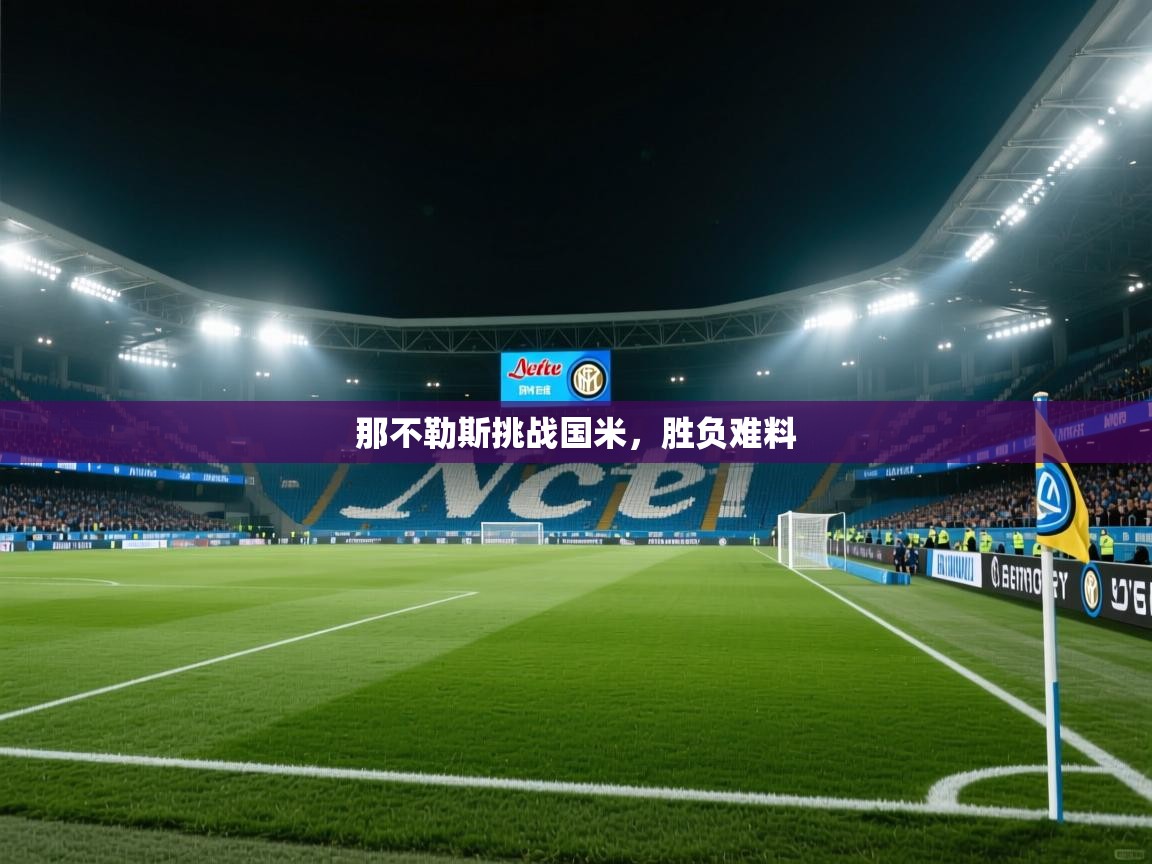 那不勒斯挑战国米,胜负难料 第1张