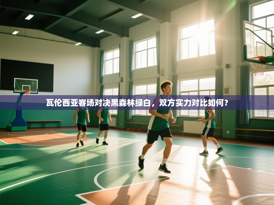 瓦伦西亚客场对决黑森林绿白，双方实力对比如何？