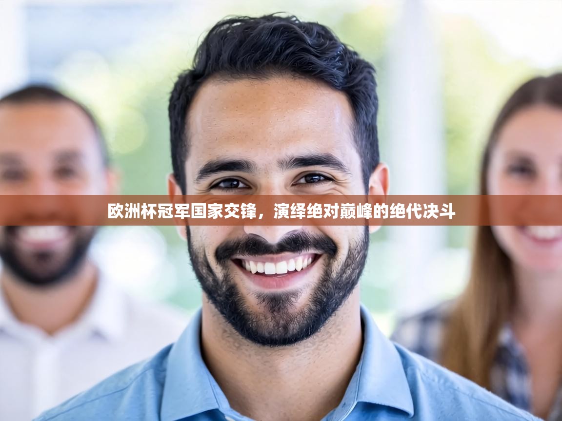 欧洲杯冠军国家交锋，演绎绝对巅峰的绝代决斗  第1张