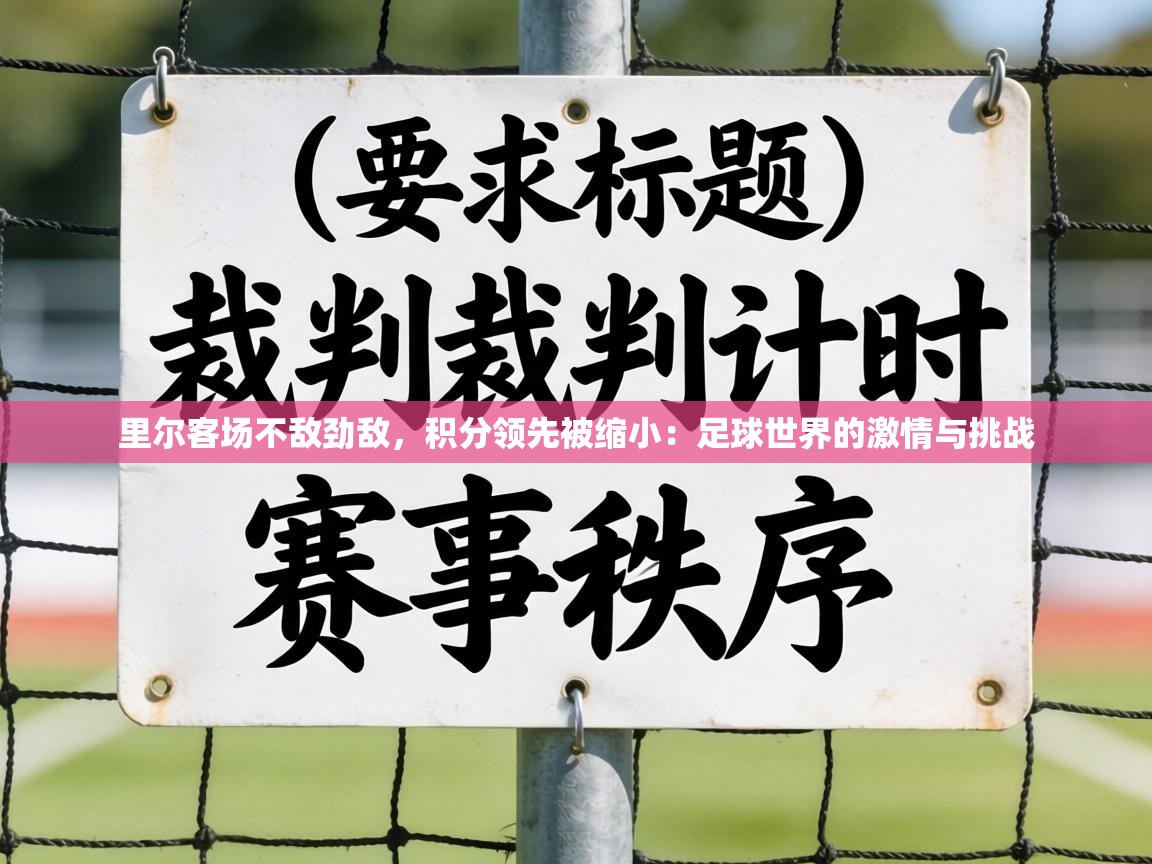 里尔客场不敌劲敌，积分领先被缩小：足球世界的激情与挑战
