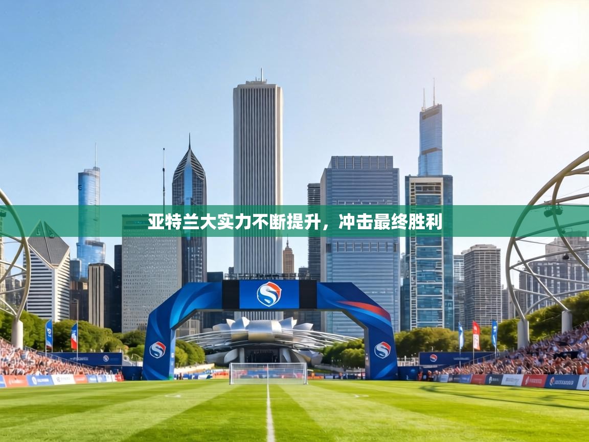 亚特兰大实力不断提升,冲击最终胜利 第2张