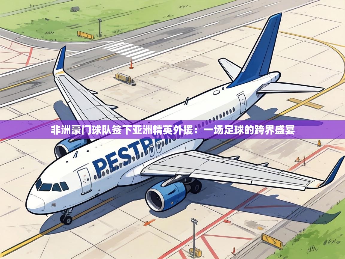 非洲豪门球队签下亚洲精英外援：一场足球的跨界盛宴