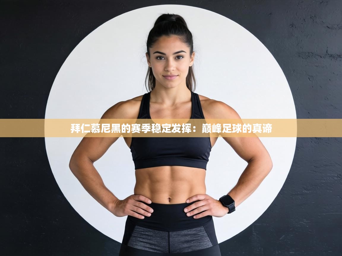 拜仁慕尼黑的赛季稳定发挥：巅峰足球的真谛  第1张