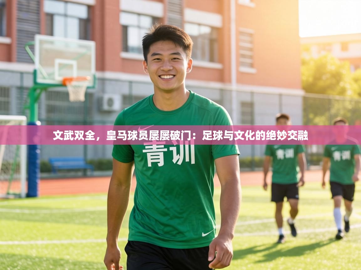 文武双全，皇马球员屡屡破门：足球与文化的绝妙交融  第1张