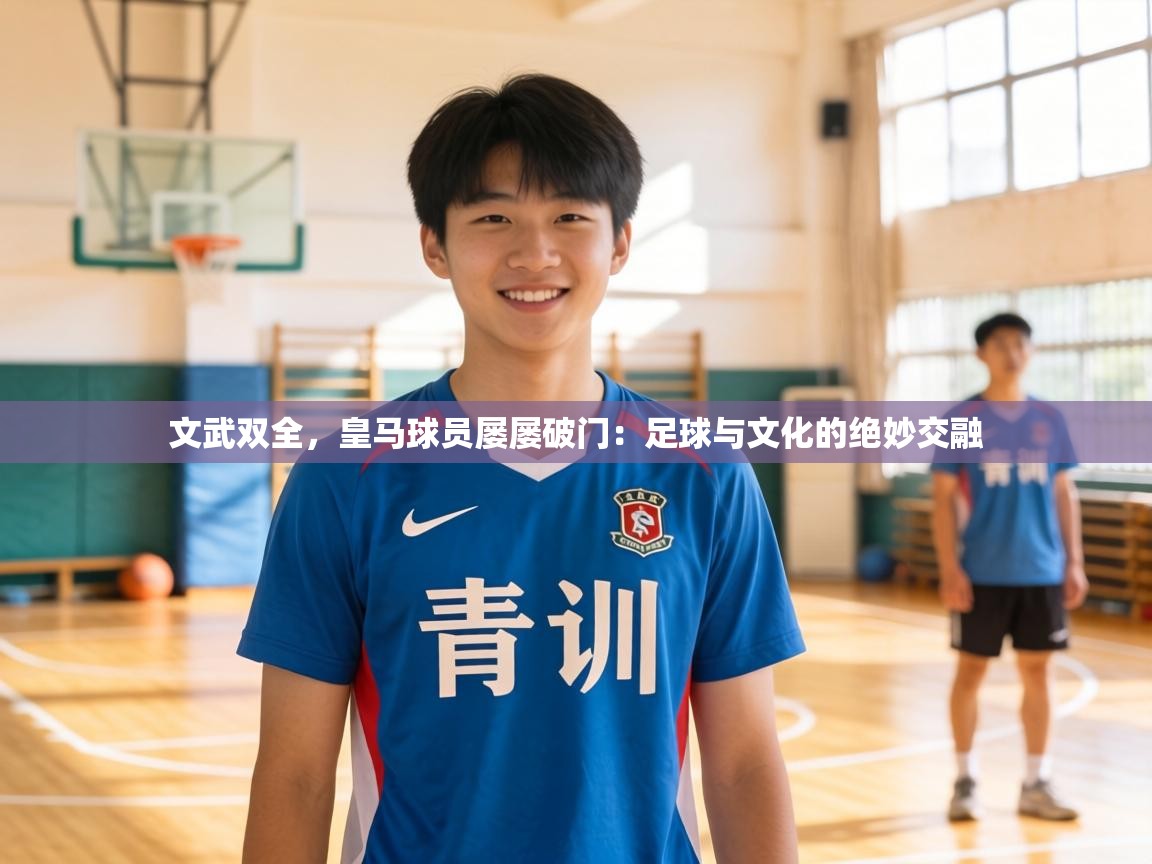 文武双全，皇马球员屡屡破门：足球与文化的绝妙交融  第2张